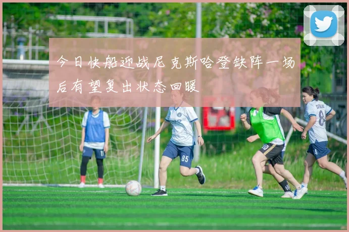 今日快船迎战尼克斯哈登缺阵一场后有望复出状态回暖