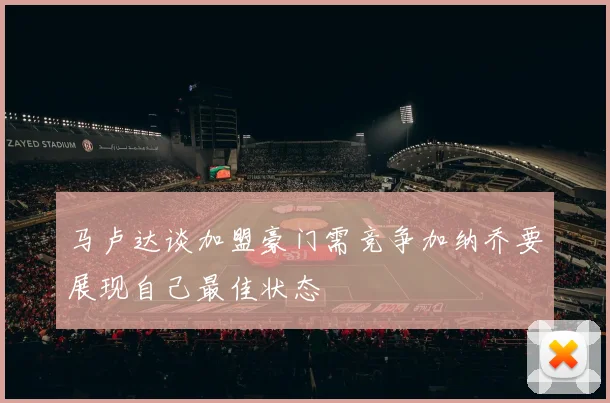 马卢达谈加盟豪门需竞争加纳乔要展现自己最佳状态